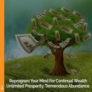 Reprogram Your Mind for Continual Wealth, Unlimited Prosperity, Tremendous Abundance(feat. Jess Shepherd)