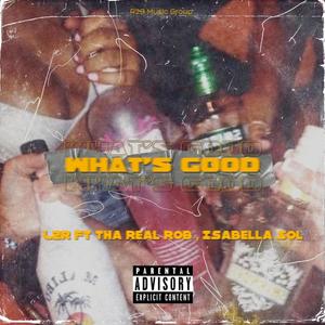 Whats Good (feat. Tha Real Rob & Isabella Sol) (Explicit)