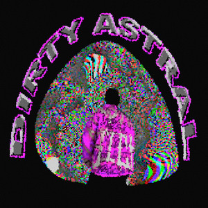 DIRTY ASTRAL (Explicit)