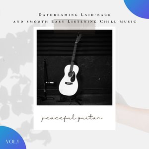 Peaceful Guitar: Daydreaming, Laid-Back and Smooth Easy Listening Chill Music, Vol. 01