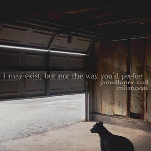 i may exist, but not the way you'd prefer (feat. cxltmoon)