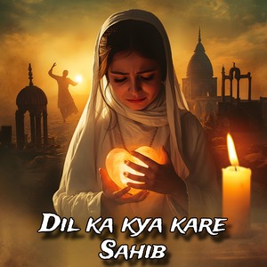 Dil ka kya kare Sahib