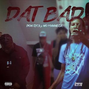 Dat Bad (feat. NoMannerz & Don Ric's) [Explicit]