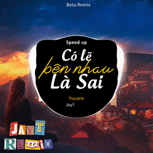 Có Lẽ Bên Nhau Là Sai (Speed up)