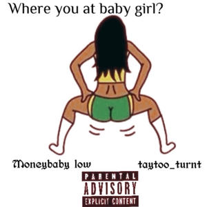 Where are you at baby girl? (feat. taytoo_turnt)