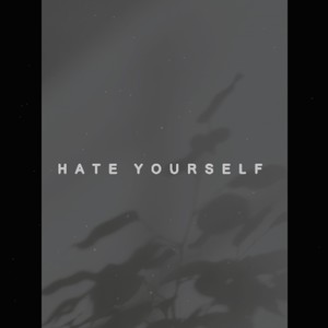 Hate Yourself (Explicit)