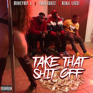 Take That **** Off (feat. Benji Lucci & MoneyBoyl) [Explicit]