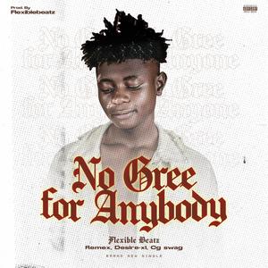 No Gree for Anybody (feat. Remex, Desire_xl, Cg_swag & Flexible_Beat)