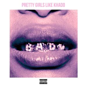 Pretty Girls Like Khado (Explicit)