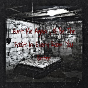 Hurt Me Again,I'll Be The Frost In Every Room You Enter