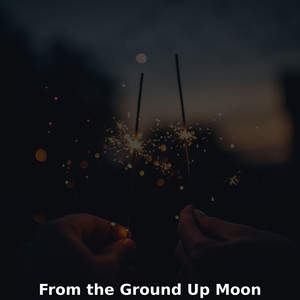 From The Ground Up Moon