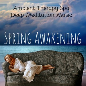 Spring Awakening - Ambient Therapy Deep Meditation Spa Music with Sound of Nature Instrumental Healing Sounds