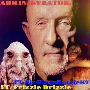 ADMINISTRATOR. (feat. Frizzle Drizzle & SirGlassBottleKT) [Explicit]