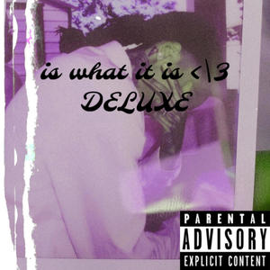 IS WHAT IT IS </3 DELUXE (Explicit)