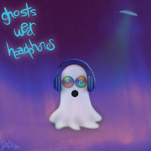 Ghosts Wear Headphones