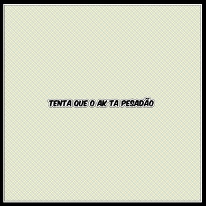 tenta que o ak ta pesadão (Explicit)