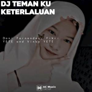 DJ TEMAN KU KETERLALUAN X KAMI KELUARGA YETE