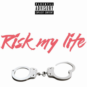 Risk My Life (Explicit)