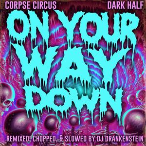 On Your Way Down (feat. Corpse Circus & Dark Half) [Remixed, Chopped & Slowed] [Explicit]