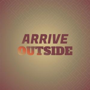 Arrive Outside