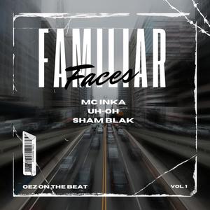 Familiar Faces (feat. Uh-Oh, Sham Blak & OEZ On The Beat) (Explicit)