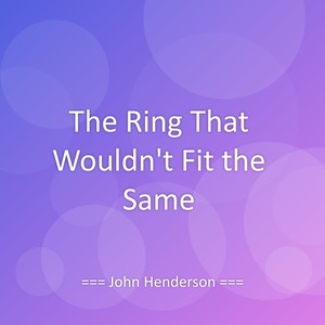 The Ring That Wouldn’t Fit the Same