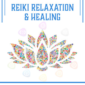 Reiki Relaxation & Healing: Chakra Cleansing, Balancing and Opening, Soothe Mind, Body and Soul