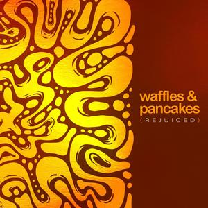 Waffles & Pancakes (Rejuiced) [Explicit]