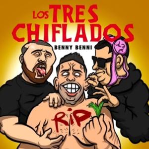 Benny Benni Rip LOS TRES CHIFLADO (Explicit)