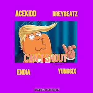 Can't Shout(feat. Dreybeatz, Endia & Yung6ix)