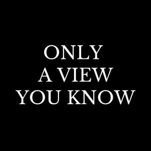 Only a View You Know