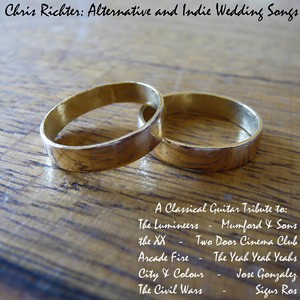 Alternative and Indie Wedding Songs: A Classical Guitar Tribute to Two Door Cinema Club, The Lumineers, City & Colour, The Civil Wars, Jose Gonzalez, Sigur Ros, The Yeah Yeah Yeahs, Arcade Fire, Mumford & Sons, And the Xx