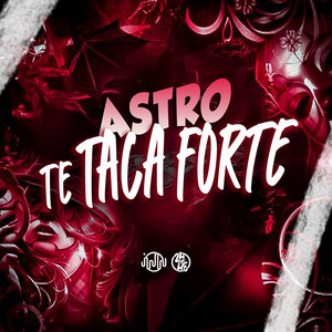 Astro Te Taca Forte (Explicit)