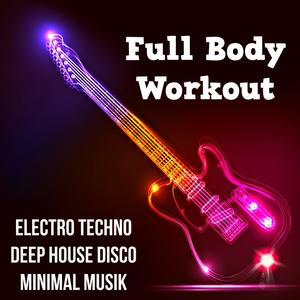 Full Body Workout - Electro Techno Deep House Disco Minimal Musik för Aktiv Träning och Perfecte Par