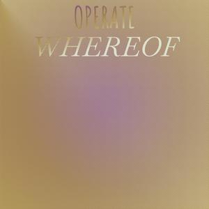 Operate Whereof