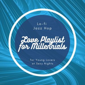 Love Playlist for Millennials: Lo-fi Jazz Hop for Young Lovers at Sexy Nights