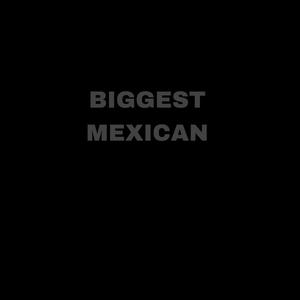 BIGGEST MEXICAN (Explicit)
