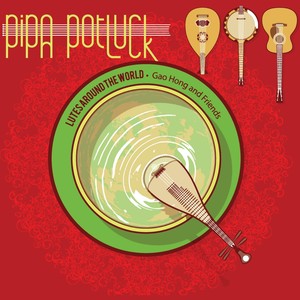 GAO, Hong: Pipa Potluck (Lutes Around the World)