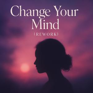 Change Your Mind (Rework) (feat. yukon) (Explicit)