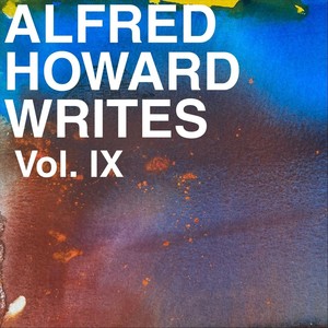 Alfred Howard Writes, Vol. 9