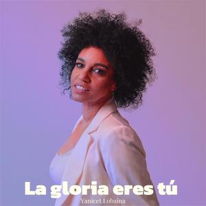 La gloria eres tú