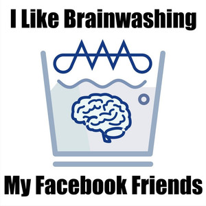 I Like Brainwashing My Facebook Friends