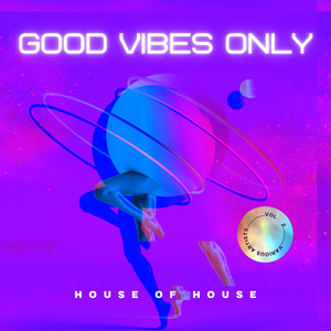 Good Vibes Only (House Of House) , Vol. 2