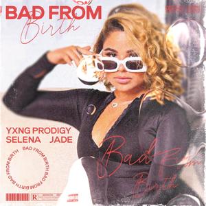Bad from Birth(feat. Selena Jade)