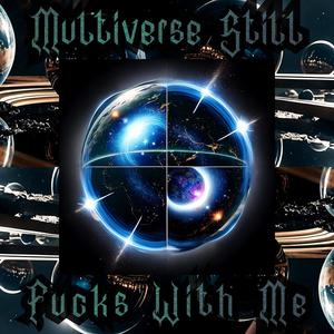 Multiverse Still ****s With Me (Explicit)