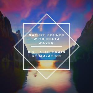 Nature Sounds with Delta Waves 0,5 - 3 Hz, Brain Stimulation