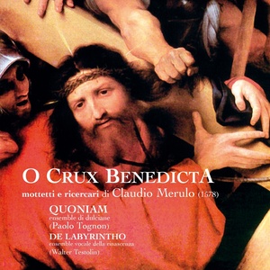 O Crux Benedicta. Mottetti E Ricercari Di Claudio Merulo