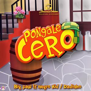 Pongale Cero(feat. Big Paul, Negro Kid & Dadinho)