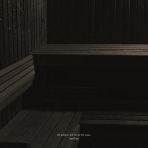 i'm going to kill you in the sauna
