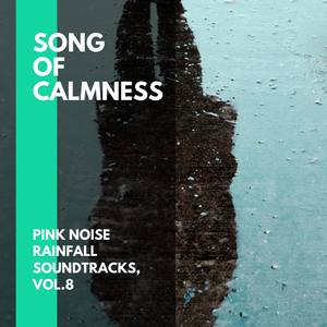 Song of Calmness - Pink Noise Rainfall Soundtracks, Vol.8